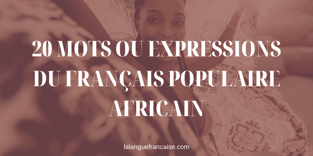 20 mots ou expressions du français populaire africain
