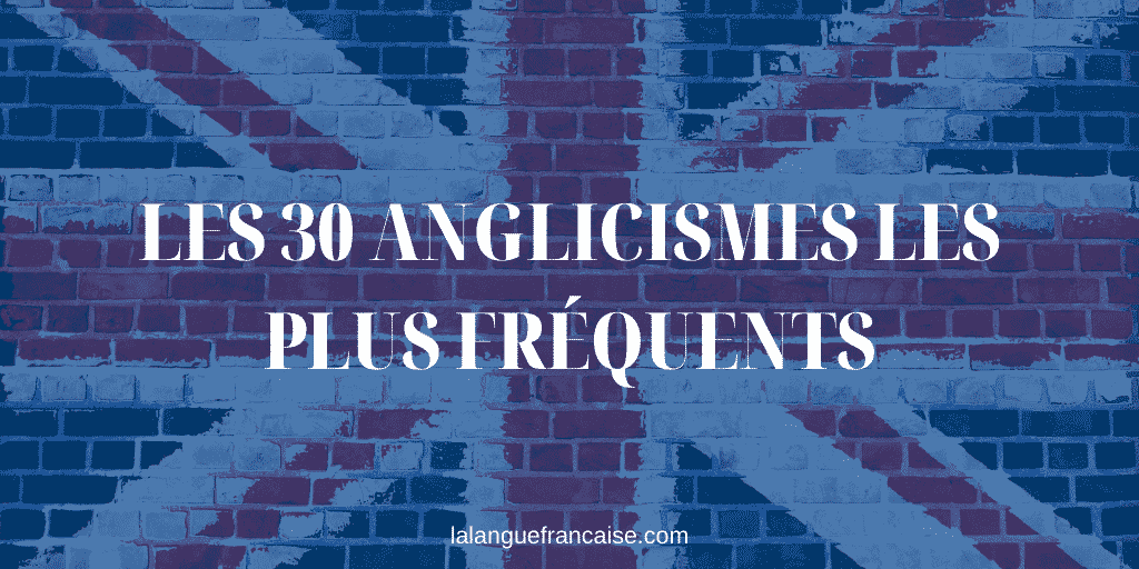 30 anglicismes employés (trop fréquemment) en français