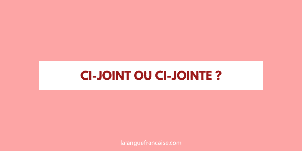 « Ci-joint » ou « ci-jointe » ?