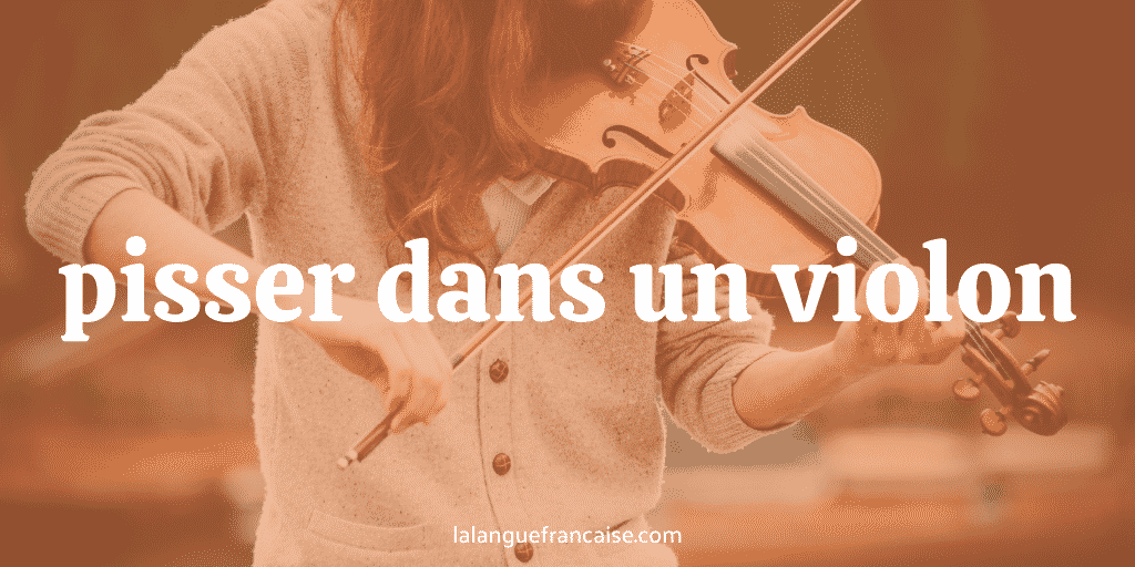 Pisser dans un violon : définition et origine de l’expression