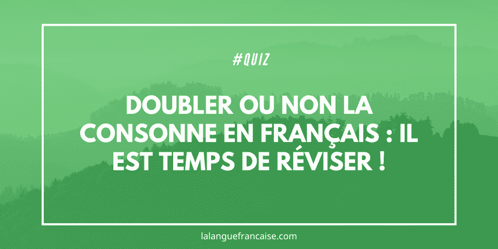 Doubler ou non la consonne en français : il est temps de réviser ! (2)