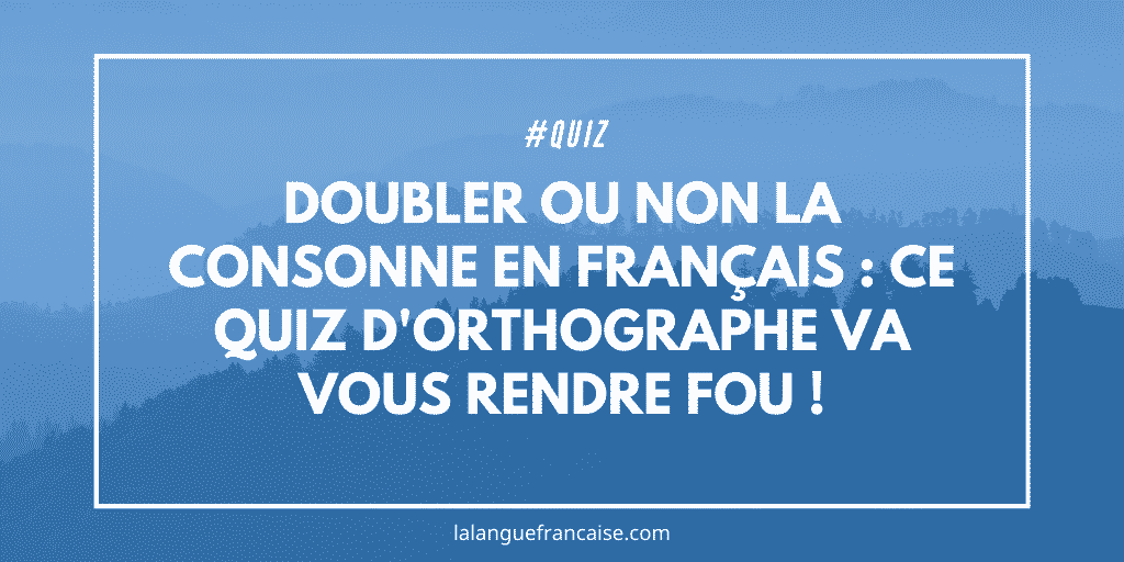 Doubler ou non la consonne en français : ce quiz d'orthographe va vous rendre fou !